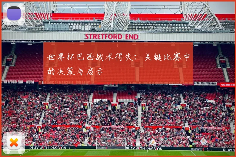世界杯巴西战术得失：关键比赛中的决策与启示