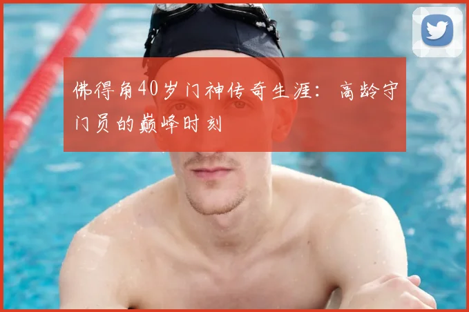 佛得角40岁门神传奇生涯：高龄守门员的巅峰时刻